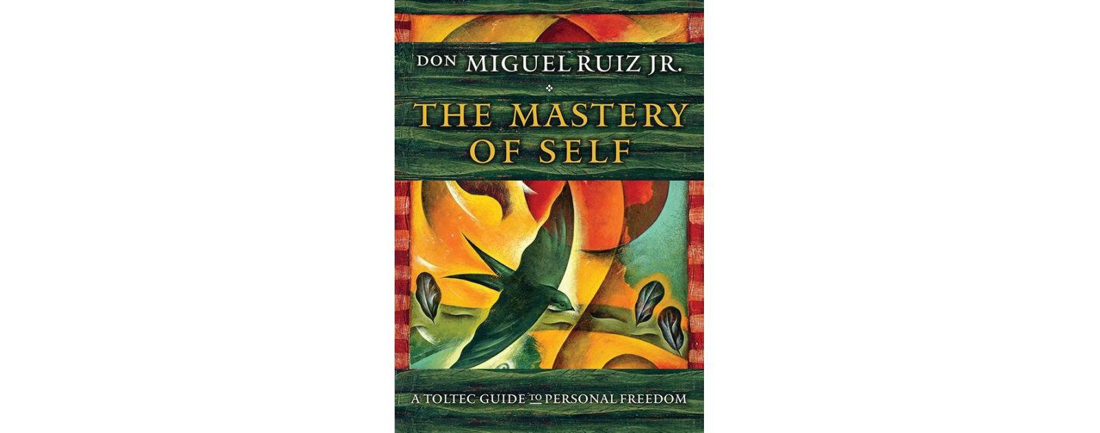 The Mastery of Self - A Toltec Guide to Personal Freedom by don Miguel Ruiz Jr.