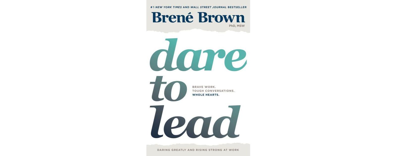 Dare To Lead Brave Work. Tough Conversations. Whole Hearts. by Brené Brown